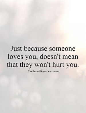 Just because someone loves you, doesn't mean that they won't hurt you ...