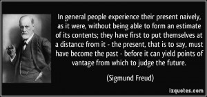 ... points of vantage from which to judge the future. - Sigmund Freud