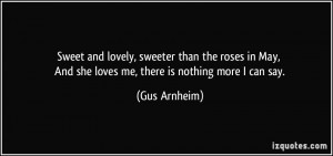 ... May, And she loves me, there is nothing more I can say. - Gus Arnheim