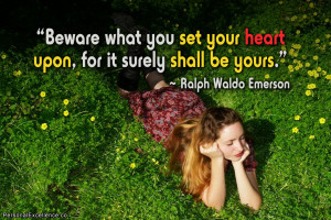 ... heart upon, for it surely shall be yours.” ~ Ralph Waldo Emerson