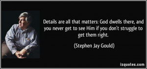 Details are all that matters: God dwells there, and you never get to ...