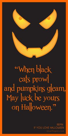 ... Cats Prowl And Pumpikns Gleam. May Luck Be Yours On Halloween