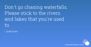 Don't go chasing waterfalls. Please stick to the rivers and lakes that ...