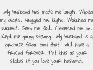 my husband has made me laugh wiped my tears hugged me tight watched me ...