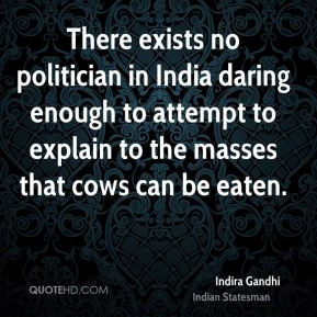 Indira Gandhi - There exists no politician in India daring enough to ...