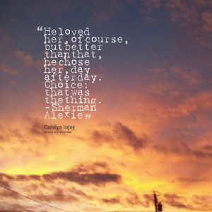 Picture: he loved her, of course, but better than that, he chose her ...