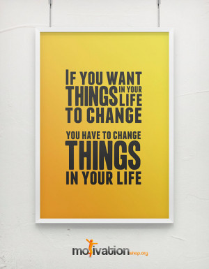 If you want things in your life to change... - Motivational poster