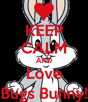 KEEP CALM AND Love Bugs Bunny