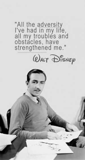 Walt Disney. It's so true, people that grow through struggles their ...