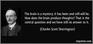 The brain is a mystery; it has been and still will be. How does the ...