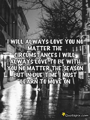 ... with you no matter the season but in due time i must learn to move on