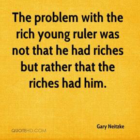 The problem with the rich young ruler was not that he had riches but ...