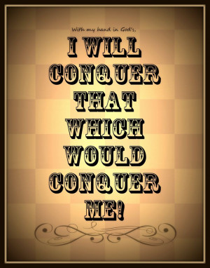 ... ever your trials may be, with God's help, you can overcome anything