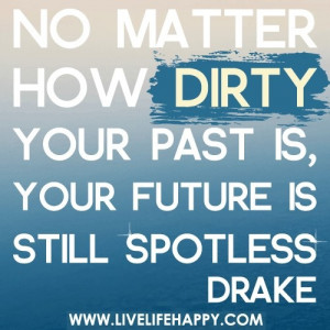 no matter ow dirty ur past is...
