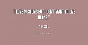 love museums but I don't want to live in one.”