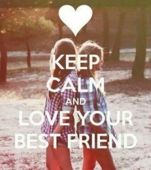 Keep calm and love your bestfriend