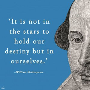 ... the stars to hold our destiny but in ourselves | William Shakespeare