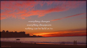 Change quotes - Everything changes, everything disappears, nothing can ...