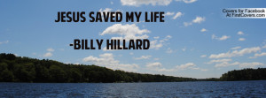 Jesus Saved My Life-Billy Hillard Profile Facebook Covers