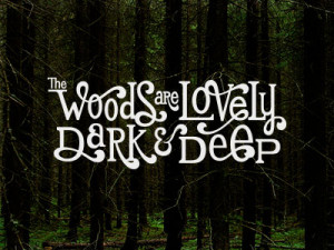 The Woods Are Lovely Dark and Deep
