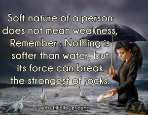 Soft nature of a person does not mean weakness, Remember : Nothing is ...