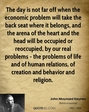 The day is not far off when the economic problem will take the back ...