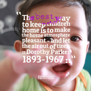 Quotes Picture: the best way to keep children home is to make the home ...