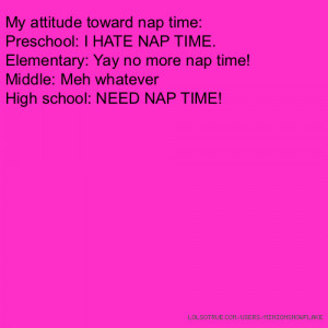 nap time: Preschool: I HATE NAP TIME. Elementary: Yay no more nap time ...