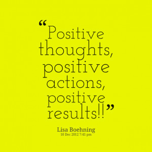Positive Thoughts, Positive Actions, Positive Results!!
