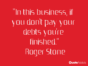 roger stone quotes in this business if you don t pay your debts you re ...