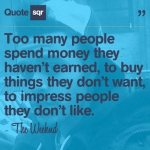 Singer, the weeknd, quotes, sayings, spend money, impress people