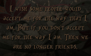 am but if you don t accept me for the way i am then we are no longer ...