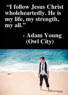 Adam Young, Owl City. Celeb FAITH Quote. The reason why I am in love ...