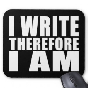 Funny Quote Writers : I Write Therefore I Am Mouse Pad