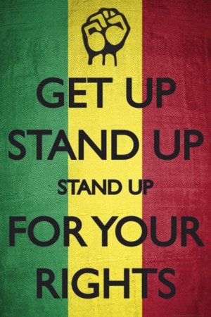 ... up for your rights! Peter Tosh, Bunny Wailer and Bob Marley sang it