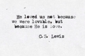 Because He is love -C.S. Lewis