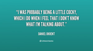 File Name : quote-Daniel-Okrent-i-was-probably-being-a-little-cocky ...