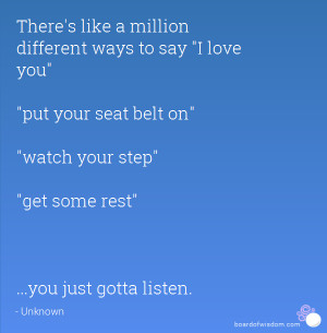 ... seat belt on watch your step get some rest ...you just gotta listen