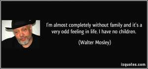 ... it's a very odd feeling in life. I have no children. - Walter Mosley