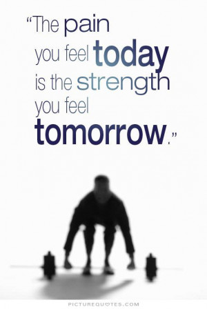 ... pain you feel today is the strength you feel tomorrow Picture Quote #1
