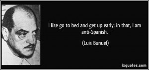 like go to bed and get up early; in that, I am anti-Spanish. - Luis ...