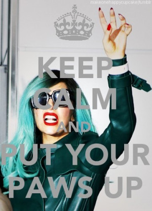 Keep Calm and put your paws up - lady-gaga Fan Art