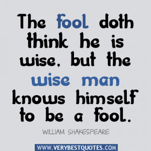 ... doth think he is wise, but the wise man knows himself to be a fool