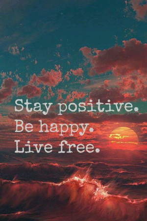 Quote Stay Positive Be happy Live Free