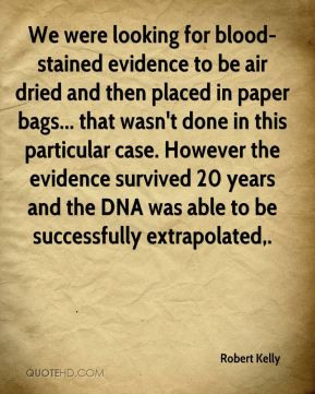 We were looking for blood-stained evidence to be air dried and then ...