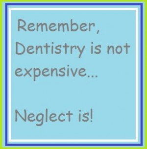dental sayings quotes remember dentistry is not expensive neglect is