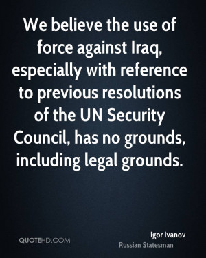 We believe the use of force against Iraq, especially with reference to ...