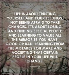 Trust yourself. Take chances. Lose and find special people. Value ...
