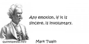 ... Quotes About Sadness - Any emotion if it is sincere is involuntary