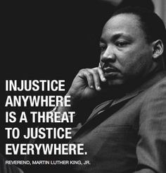 is a threat to justice everywhere. - Reverend Dr. Martin Luther King ...
